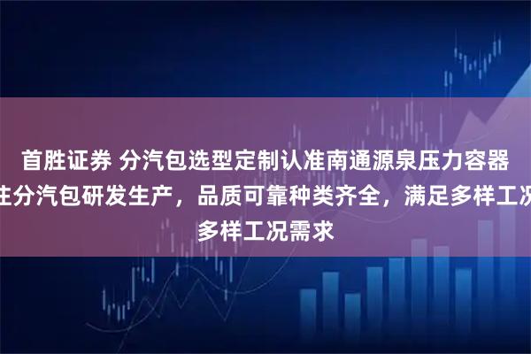 首胜证券 分汽包选型定制认准南通源泉压力容器，专注分汽包研发生产，品质可靠种类齐全，满足多样工况需求
